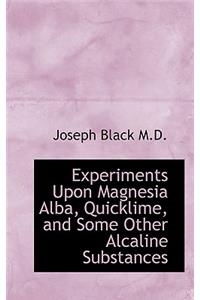 Experiments Upon Magnesia Alba, Quicklime, and Some Other Alcaline Substances