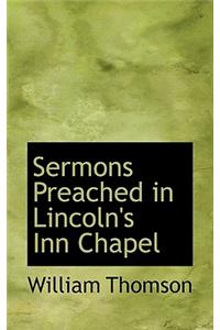 Sermons Preached in Lincoln's Inn Chapel