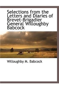 Selections from the Letters and Diaries of Brevet-Brigadier General Willoughby Babcock