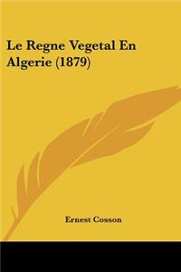 Regne Vegetal En Algerie (1879)