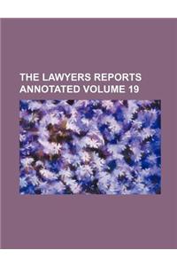The Lawyers Reports Annotated Volume 19