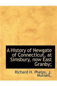 A History of Newgate of Connecticut, at Simsbury, Now East Granby;