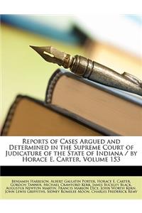 Reports of Cases Argued and Determined in the Supreme Court of Judicature of the State of Indiana / By Horace E. Carter, Volume 153