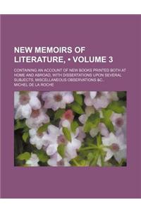 New Memoirs of Literature, (Volume 3); Containing an Account of New Books Printed Both at Home and Abroad, with Dissertations Upon Several Subjects, M