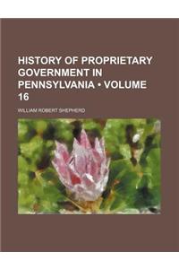 History of Proprietary Government in Pennsylvania (Volume 16)