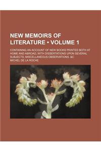New Memoirs of Literature (Volume 1); Containing an Account of New Books Printed Both at Home and Abroad, with Dissertations Upon Several Subjects, Mi