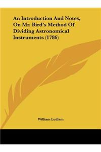 An Introduction and Notes, on Mr. Bird's Method of Dividing Astronomical Instruments (1786)