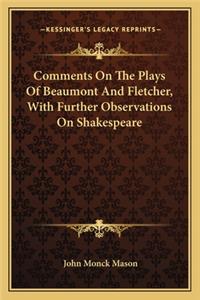 Comments On The Plays Of Beaumont And Fletcher, With Further Observations On Shakespeare