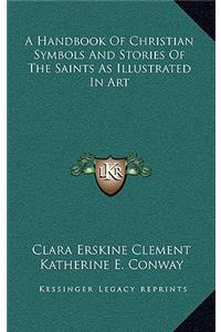 A Handbook of Christian Symbols and Stories of the Saints as Illustrated in Art