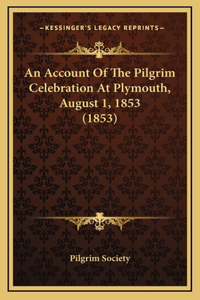 An Account of the Pilgrim Celebration at Plymouth, August 1, 1853 (1853)