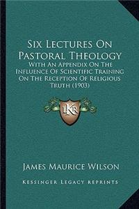 Six Lectures on Pastoral Theology