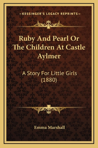 Ruby And Pearl Or The Children At Castle Aylmer: A Story For Little Girls (1880)