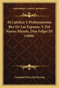 Catolico Y Poderosissimo Rey De Las Espanas, Y Del Nueuo Mundo, Don Felipe III (1608)