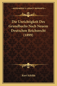 Unrichtigkeit Des Grundbuchs Nach Neuem Deutschen Reichsrecht (1899)