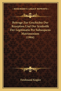 Beitrage Zur Geschichte Der Rezeption Und Der Symbolik Der Legitimatie Per Subsequens Matrimenium (1904)