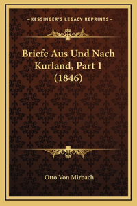 Briefe Aus Und Nach Kurland, Part 1 (1846)