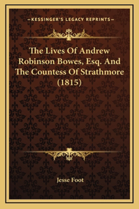 The Lives Of Andrew Robinson Bowes, Esq. And The Countess Of Strathmore (1815)
