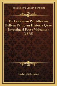 De Legionvm Per Altervm Bellvm Pvnicvm Historia Qvae Investigari Posse Videantvr (1875)
