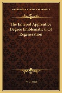 The Entered Apprentice Degree Emblematical Of Regeneration