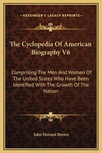 The Cyclopedia Of American Biography V6