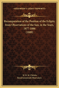 Recomputation of the Position of the Ecliptic from Observations of the Sun, in the Years, 1877-1886 (1889)