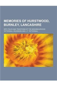 Memories of Hurstwood, Burnley, Lancashire; With Tales and Traditions of the Neighbourhood