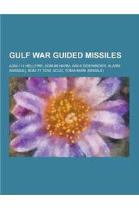 Gulf War Guided Missiles: Agm-114 Hellfire, Agm-88 Harm, Aim-9 Sidewinder, Alarm (Missile), Bgm-71 Tow, Scud, Tomahawk (Missile)