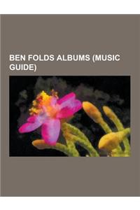 Ben Folds Albums (Music Guide): Ben Folds Five (Album), Ben Folds Live, Ben Folds Presents: University A Cappella!, Fear of Pop: Volume 1, Fifty-Five