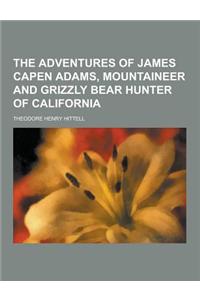 The Adventures of James Capen Adams, Mountaineer and Grizzly Bear Hunter of California