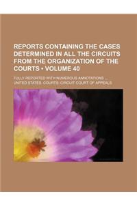 Reports Containing the Cases Determined in All the Circuits from the Organization of the Courts (Volume 40 ); Fully Reported with Numerous Annotations