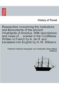 Researches Concerning the Institutions and Monuments of the Ancient Inhabitants of America. with Descriptions and Views of ... Scenes in the Cordilleras. Written in French by A. de H. and Translated Into English by H. M. Williams. Vol. II
