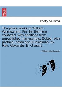 The Prose Works of William Wordsworth. for the First Time Collected, with Additions from Unpublished Manuscripts. Edited, with Preface, Notes and Illustrations, by Rev. Alexander B. Grosart, Vol. II