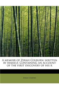 Memoir of Zerah Colburn; Written by Himself. Containing an Account of the First Discovery of His R