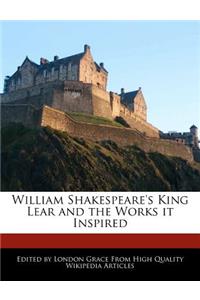 William Shakespeare's King Lear and the Works It Inspired