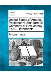 United States of America, Petitioner, V. Standard Oil Company of New Jersey et al., Defendants