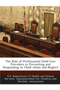 Role of Professional Child Care Providers in Preventing and Responding to Child Abuse and Neglect