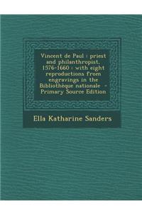 Vincent de Paul: Priest and Philanthropist, 1576-1660: With Eight Reproductions from Engravings in the Bibliotheque Nationale