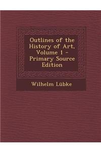 Outlines of the History of Art, Volume 1 - Primary Source Edition
