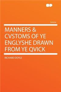 Manners & Cvstoms of Ye Englyshe Drawn from Ye Qvick