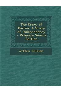 The Story of Boston: A Study of Independency - Primary Source Edition