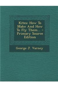 Kites: How to Make and How to Fly Them...