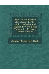 The Well-Tempered Clavichord; Forty-Eight Preludes and Fugues for the Piano Volume 2