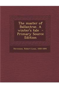 The Master of Ballantrae. a Winter's Tale - Primary Source Edition
