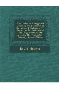 The Order of Evangelical Grace in the Economy of Salvation, 4 Dialogues, Tr. from the Fr. [Version of the Orig. Germ.] with Notes by the Translator -