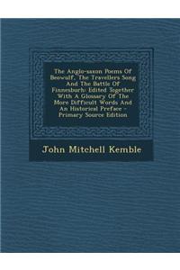The Anglo-Saxon Poems of Beowulf, the Travellers Song and the Battle of Finnesburh: Edited Together with a Glossary of the More Difficult Words and an
