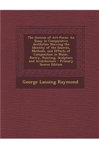 The Genesis of Art-Form: An Essay in Comparative Aesthetics Showing the Identity of the Sources, Methods, and Effects of Composition in Music,