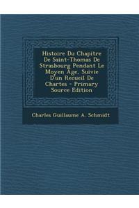 Histoire Du Chapitre de Saint-Thomas de Strasbourg Pendant Le Moyen Age, Suivie D'Un Recueil de Chartes - Primary Source Edition