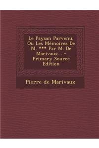 Le Paysan Parvenu, Ou Les Memoires de M. *** Par M. de Marivaux... - Primary Source Edition