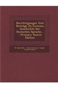 Berichtigungen Und Beitrage Zu Grimms Geschichte Der Deutschen Sprache... - Primary Source Edition