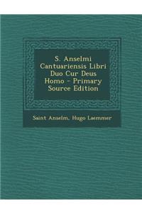 S. Anselmi Cantuariensis Libri Duo Cur Deus Homo - Primary Source Edition